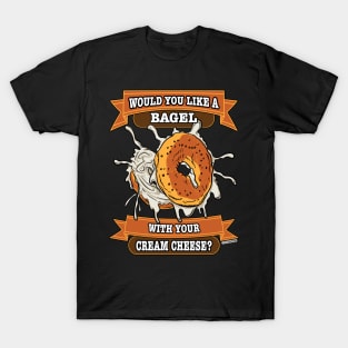 Would You like a Bagel with Your Cream Cheese? T-Shirt